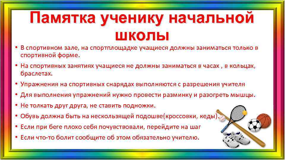 Памятка ученику начальной школы • В спортивном зале, на спортплощадке учащиеся должны заниматься только