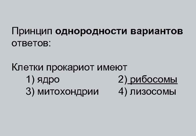 Принцип однородности вариантов ответов: Клетки прокариот имеют 1) ядро 2) рибосомы 3) митохондрии 4)