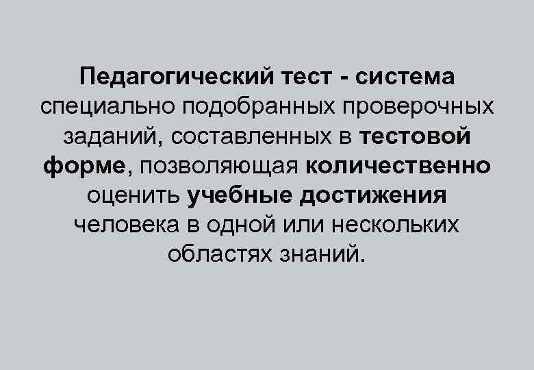 Педагогический тест - система специально подобранных проверочных заданий, составленных в тестовой форме, позволяющая количественно