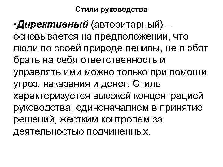 Стили руководства • Директивный (авторитарный) – основывается на предположении, что люди по своей природе