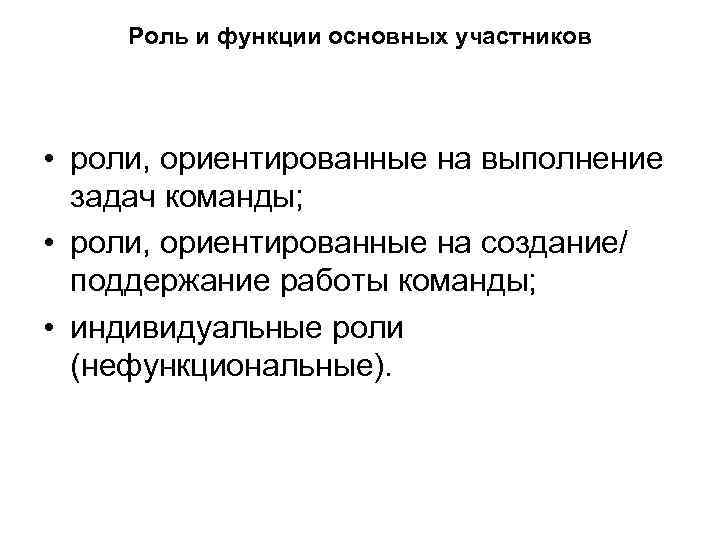 Роль и функции основных участников • роли, ориентированные на выполнение задач команды; • роли,