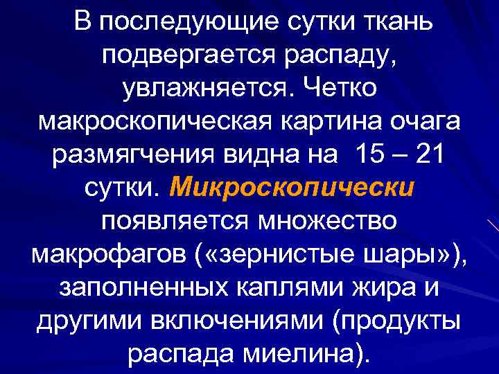 В последующие сутки ткань подвергается распаду, увлажняется. Четко макроскопическая картина очага размягчения видна на