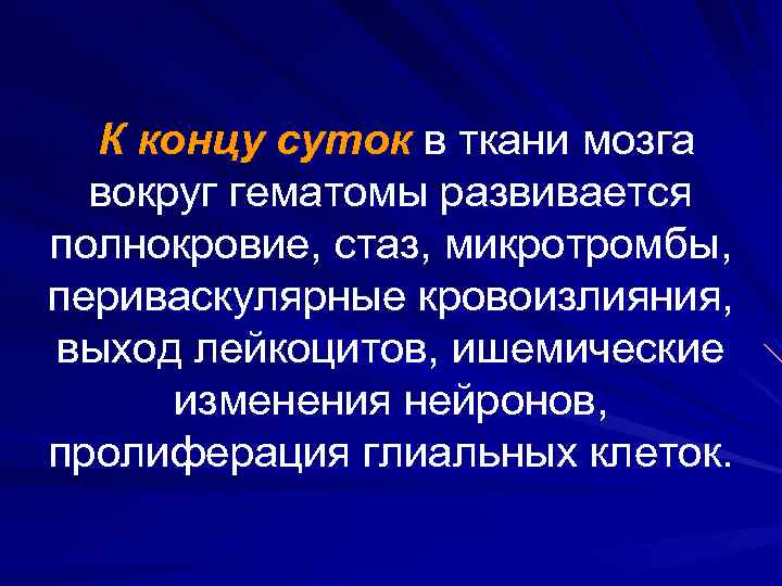 К концу суток в ткани мозга вокруг гематомы развивается полнокровие, стаз, микротромбы, периваскулярные кровоизлияния,