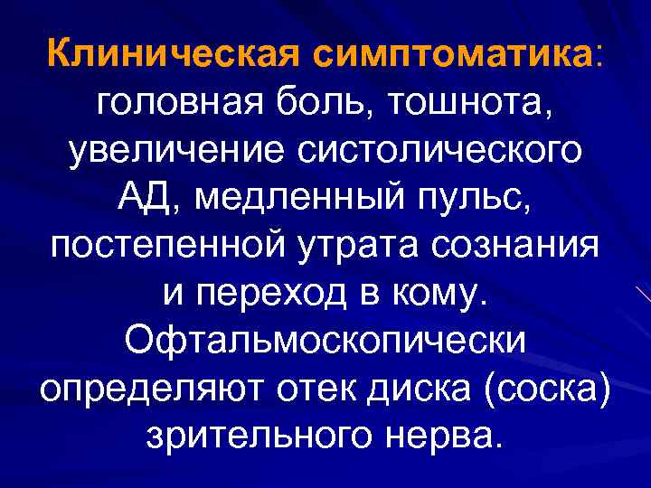 Клиническая симптоматика: головная боль, тошнота, увеличение систолического АД, медленный пульс, постепенной утрата сознания и