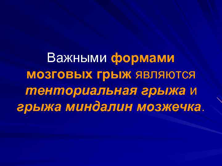 Важными формами мозговых грыж являются тенториальная грыжа и грыжа миндалин мозжечка. 