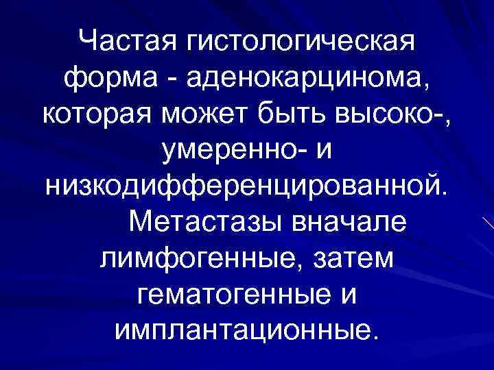 Частая гистологическая форма аденокарцинома, которая может быть высоко , умеренно и низкодифференцированной. Метастазы вначале