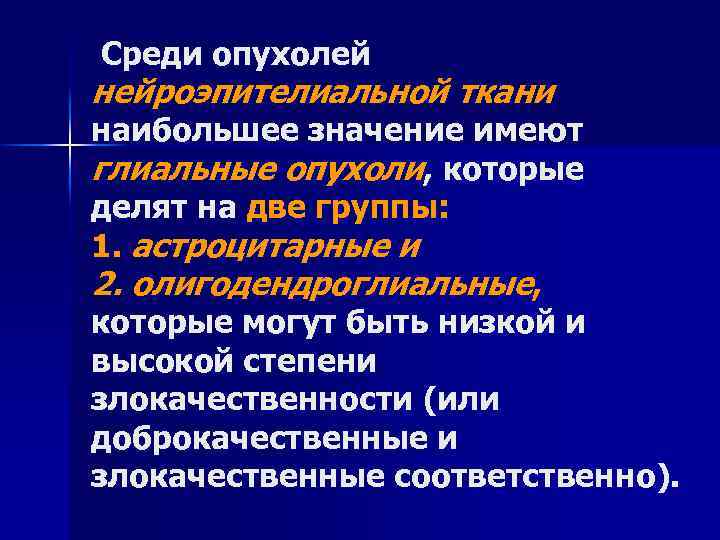 Среди опухолей нейроэпителиальной ткани наибольшее значение имеют глиальные опухоли, которые делят на две группы: