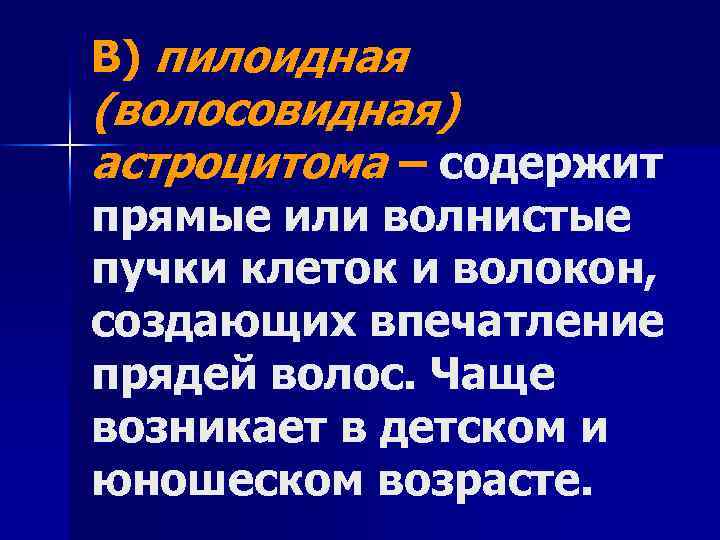 В) пилоидная (волосовидная) астроцитома – содержит прямые или волнистые пучки клеток и волокон, создающих