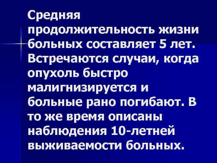 Средняя продолжительность жизни больных составляет 5 лет. Встречаются случаи, когда опухоль быстро малигнизируется и