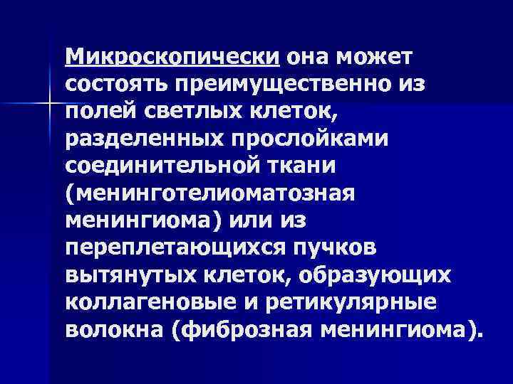 Микроскопически она может состоять преимущественно из полей светлых клеток, разделенных прослойками соединительной ткани (менинготелиоматозная