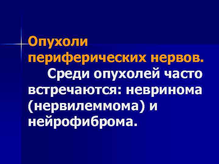 Опухоли периферических нервов. Среди опухолей часто встречаются: невринома (нервилеммома) и нейрофиброма. 