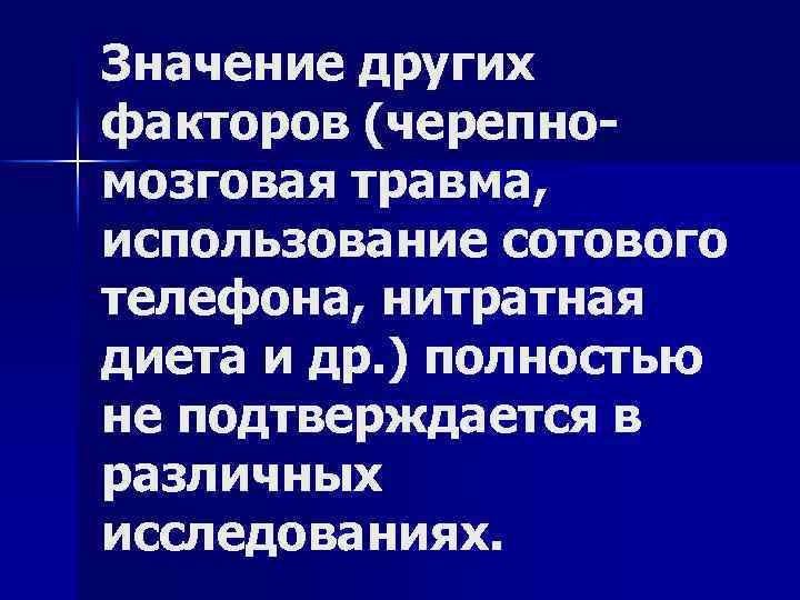 Значение других факторов (черепномозговая травма, использование сотового телефона, нитратная диета и др. ) полностью