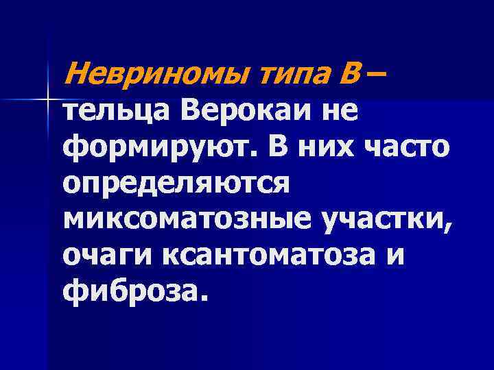 Невриномы типа В – тельца Верокаи не формируют. В них часто определяются миксоматозные участки,