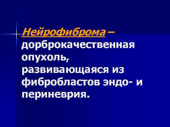 Нейрофиброма – дорброкачественная опухоль, развивающаяся из фибробластов эндо- и периневрия. 