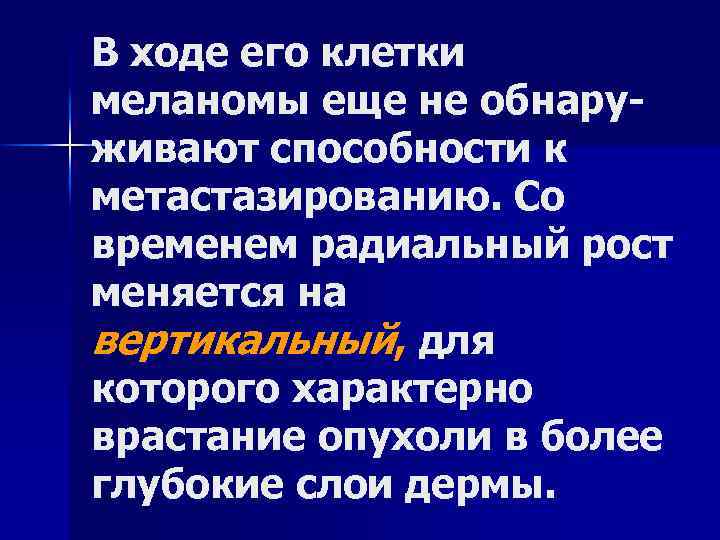 В ходе его клетки меланомы еще не обнаруживают способности к метастазированию. Со временем радиальный