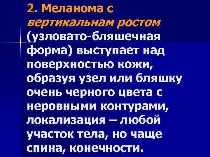 2. Меланома с вертикальнам ростом (узловато-бляшечная форма) выступает над поверхностью кожи, образуя узел или