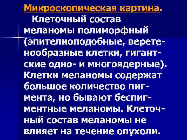 Микроскопическая картина. Клеточный состав меланомы полиморфный (эпителиоподобные, веретенообразные клетки, гигантские одно- и многоядерные). Клетки