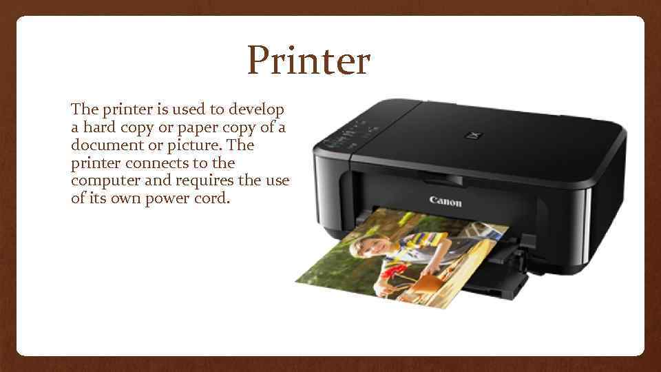 Printer The printer is used to develop a hard copy or paper copy of