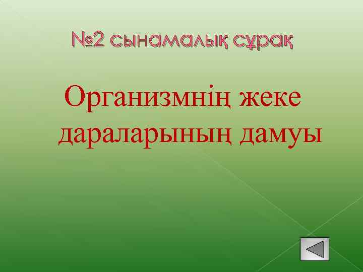 № 2 сынамалық сұрақ Организмнің жеке дараларының дамуы 