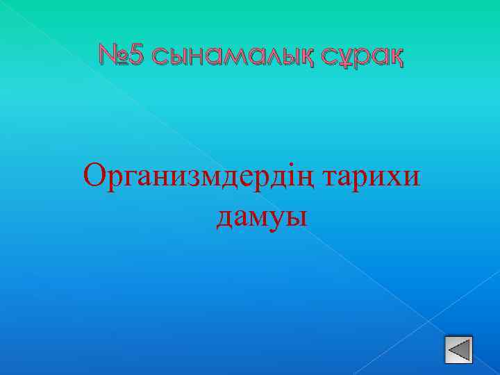 № 5 сынамалық сұрақ Организмдердің тарихи дамуы 