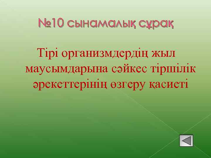 № 10 сынамалық сұрақ Тірі организмдердің жыл маусымдарына сәйкес тіршілік әрекеттерінің өзгеру қасиеті 