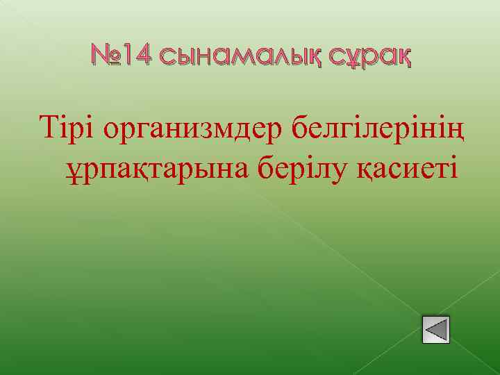 № 14 сынамалық сұрақ Тірі организмдер белгілерінің ұрпақтарына берілу қасиеті 