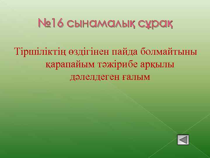 № 16 сынамалық сұрақ Тіршіліктің өздігінен пайда болмайтыны қарапайым тәжірибе арқылы дәлелдеген ғалым 
