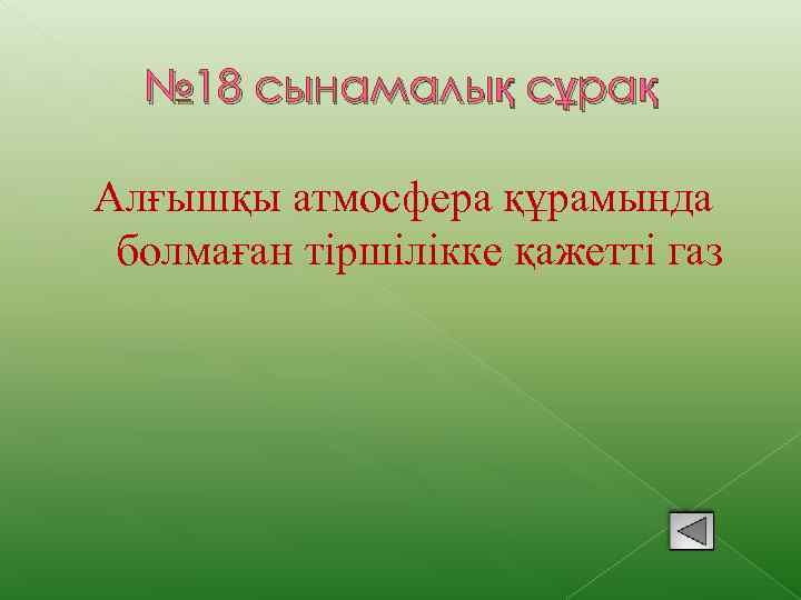 № 18 сынамалық сұрақ Алғышқы атмосфера құрамында болмаған тіршілікке қажетті газ 