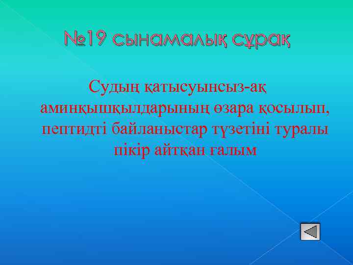 № 19 сынамалық сұрақ Судың қатысуынсыз-ақ аминқышқылдарының өзара қосылып, пептидті байланыстар түзетіні туралы пікір