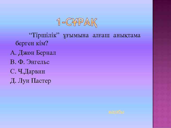 “Тіршілік” ұғымына алғаш анықтама берген кім? А. Джон Бернал В. Ф. Энгельс С. Ч.