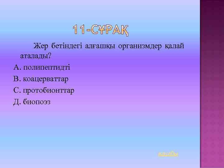 Жер бетіндегі алғашқы организмдер қалай аталады? А. полипептидті В. коацерваттар С. протобионттар Д. биопоэз