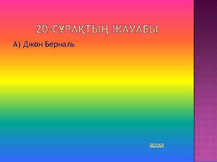 А) Джон Берналь артқа 