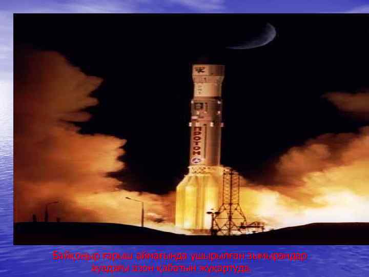 Байқоңыр ғарыш аймағында ұшырылған зымырандар ауадағы азон қабатын жұқартуда. 