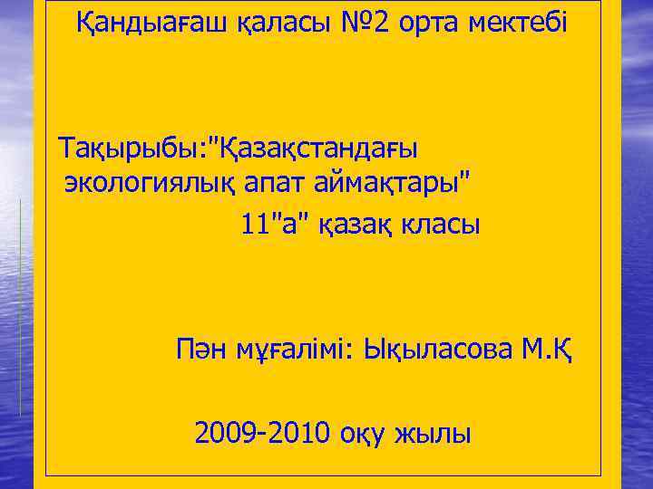 Қандыағаш қаласы № 2 орта мектебі Тақырыбы: "Қазақстандағы экологиялық апат аймақтары" 11"а" қазақ класы