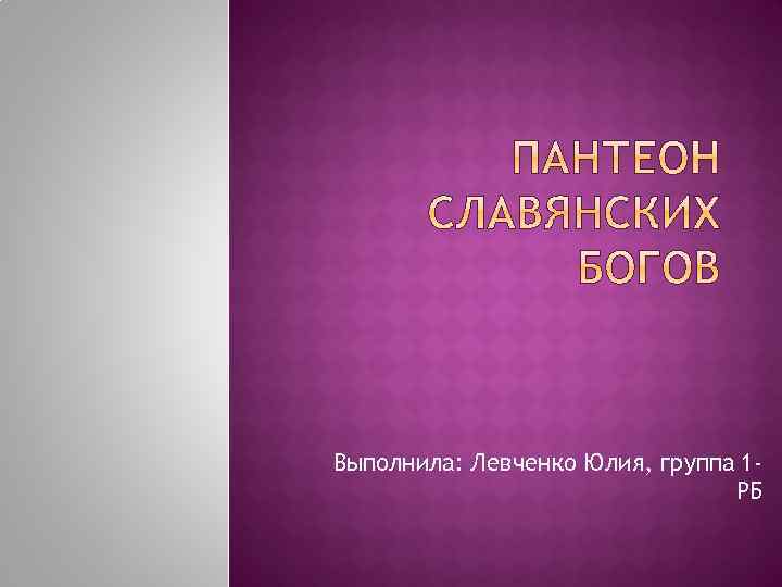Выполнила: Левченко Юлия, группа 1 РБ 
