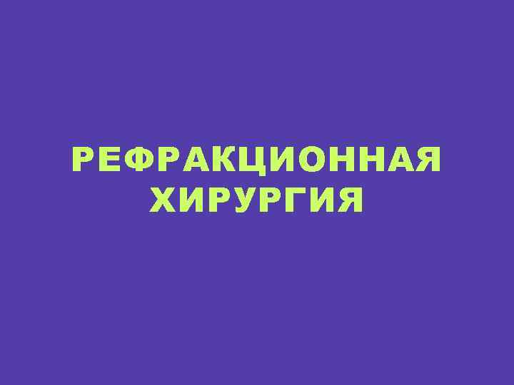 РЕФРАКЦИОННАЯ ХИРУРГИЯ 