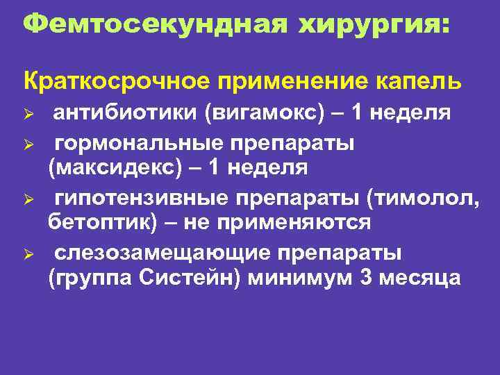 Фемтосекундная хирургия: Краткосрочное применение капель Ø Ø антибиотики (вигамокс) – 1 неделя гормональные препараты
