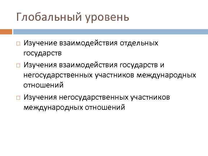 Глобальный уровень Изучение взаимодействия отдельных государств Изучения взаимодействия государств и негосударственных участников международных отношений
