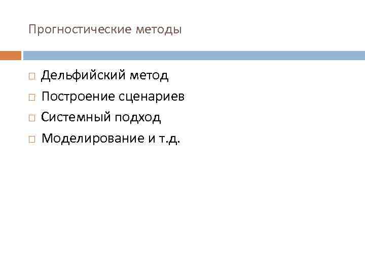 Прогностические методы Дельфийский метод Построение сценариев Системный подход Моделирование и т. д. 