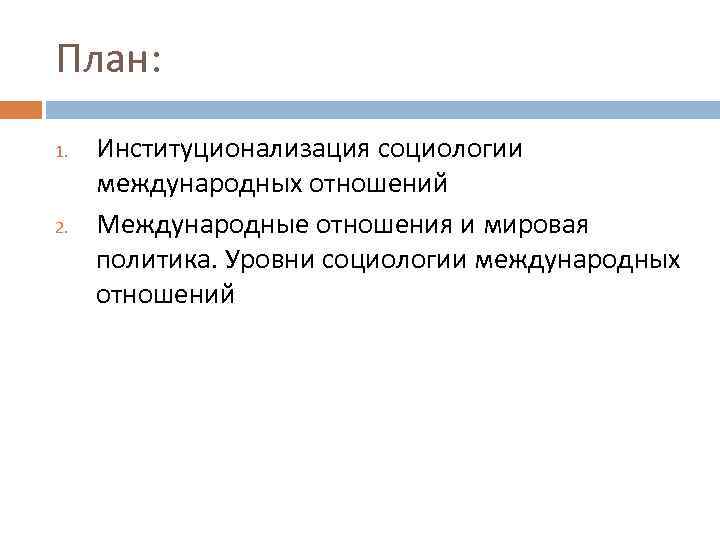 План: 1. 2. Институционализация социологии международных отношений Международные отношения и мировая политика. Уровни социологии