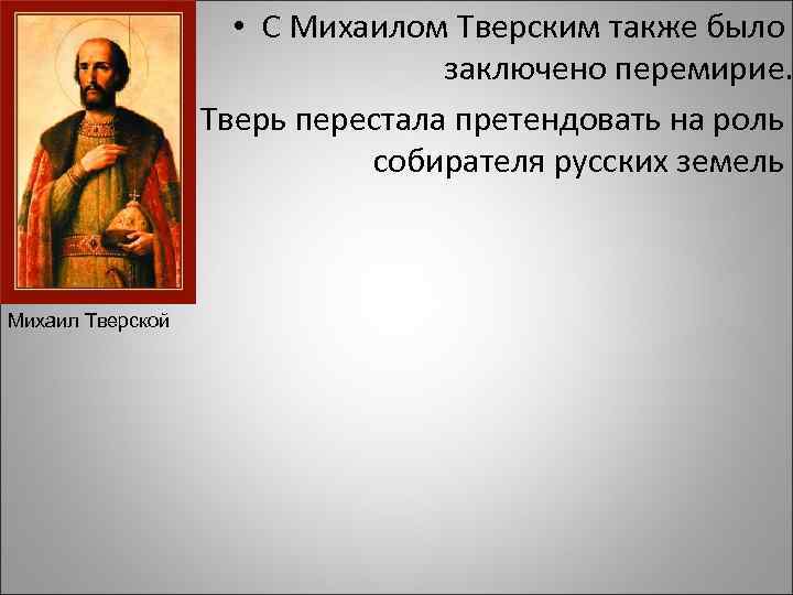  • С Михаилом Тверским также было заключено перемирие. • Тверь перестала претендовать на