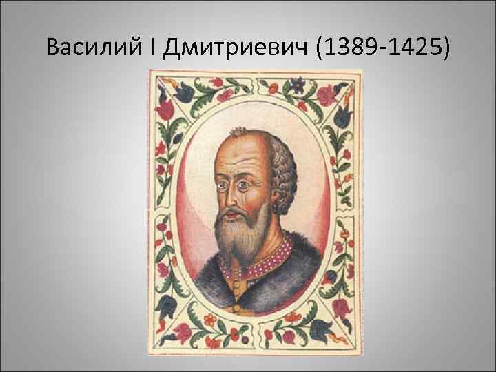 Василий I Дмитриевич (1389 -1425) 