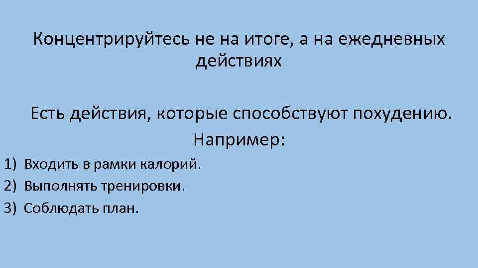 Концентрируйтесь не на итоге, а на ежедневных действиях Есть действия, которые способствуют похудению. Например: