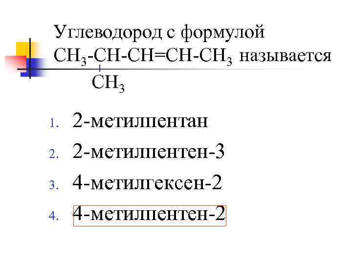 Углеводород с формулой СН 3 -СН-СН=СН-СН 3 называется СН 3 1. 2. 3. 4.