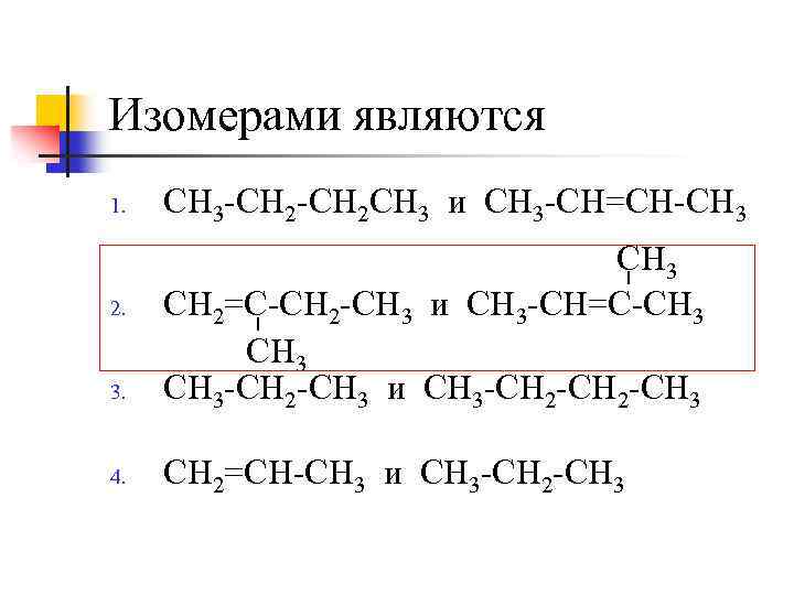 Изомерами являются 1. СН 3 -СН 2 СН 3 и СН 3 -СН=СН-СН 3