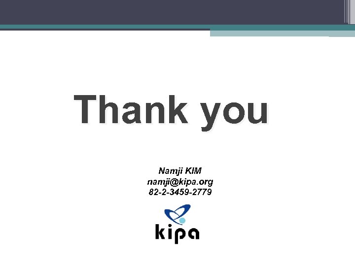 Thank you Namji KIM namji@kipa. org 82 -2 -3459 -2779 