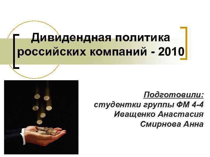Дивидендная политика российских компаний - 2010 Подготовили: студентки группы ФМ 4 -4 Иващенко Анастасия