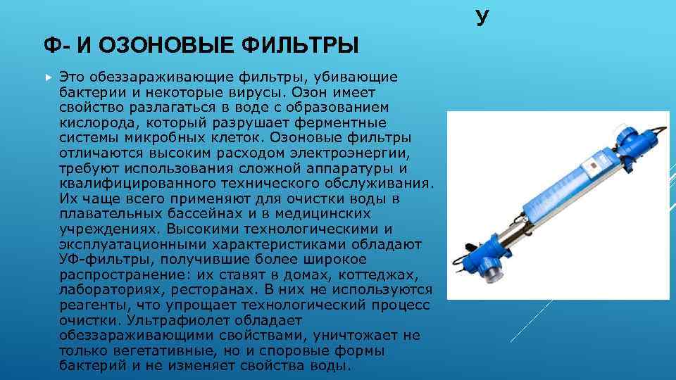 У Ф- И ОЗОНОВЫЕ ФИЛЬТРЫ Это обеззараживающие фильтры, убивающие бактерии и некоторые вирусы. Озон