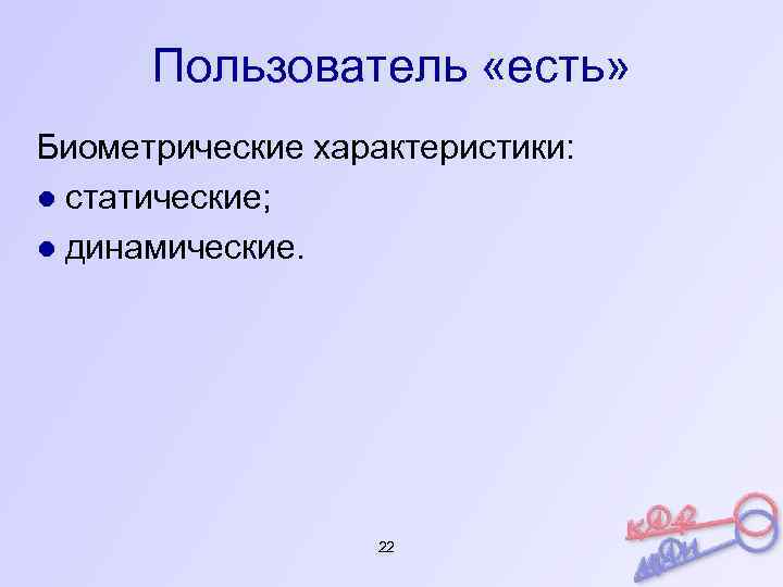 Пользователь «есть» Биометрические характеристики: ● статические; ● динамические. 22 
