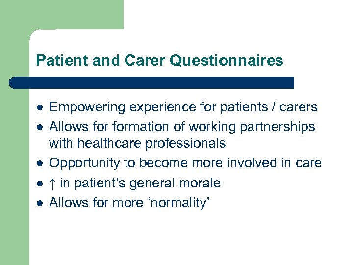 Patient and Carer Questionnaires l l l Empowering experience for patients / carers Allows